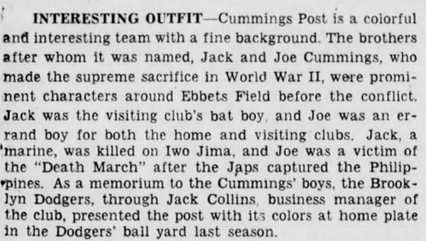 The Cummings Brothers gave their names to American Legion Post 1436 in their native Brooklyn. Fittingly, the post had a formidable baseball team in the 1940s and 1950s. The Brooklyn Daily Eagle, 28 August 1947.